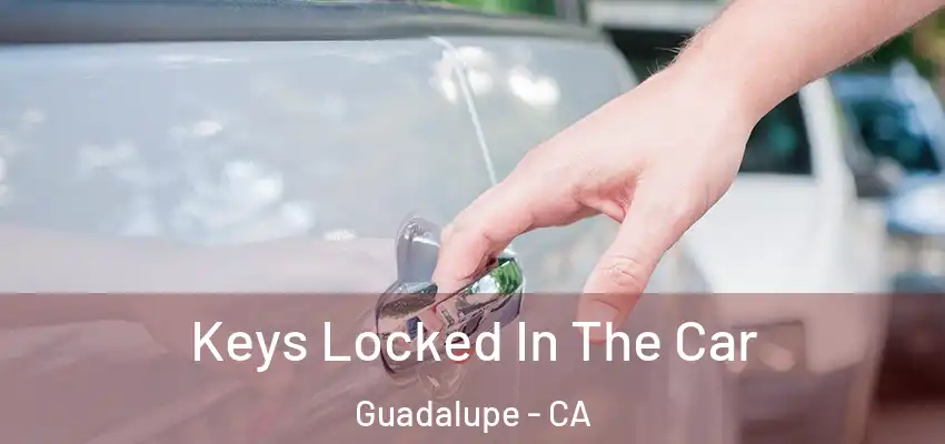  Keys Locked In The Car Guadalupe - CA